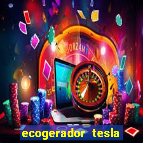 ecogerador tesla reclame aqui